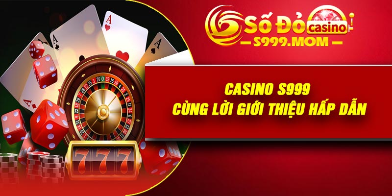 Casino S999 cùng lời giới thiệu hấp dẫn