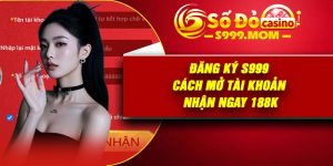 Đăng Ký S999 – Cách Mở Tài Khoản Nhận Ngay 188K