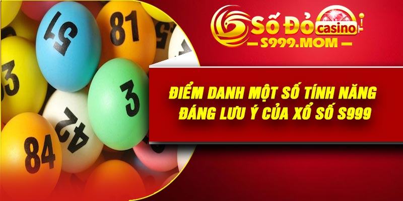 Điểm danh một số tính năng đáng lưu ý của xổ số S999