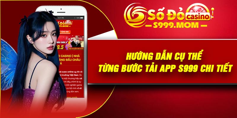 Hướng dẫn cụ thể từng bước tải app S999 chi tiết