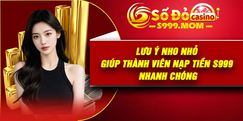 Lưu ý nho nhỏ giúp thành viên nạp tiền S999 nhanh chóng
