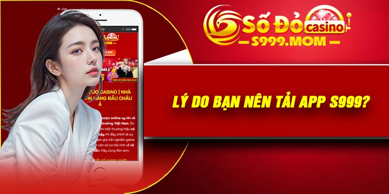 Lý do bạn nên tải app S999?