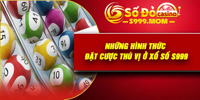 Những hình thức đặt cược thú vị ở xổ số S999