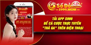 Tải App S999 Để Cá Cược Trực Tuyến "Thả Ga" Trên Điện thoại