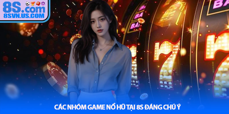 Các nhóm game nổ hũ tại 8S đáng chú ý